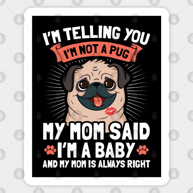 I'm Telling You I'm Not A Pug My Mom Said I'm A Baby And My Mom Is Always Right | Dog Mom Pug Gift Idea Sticker by Streetwear KKS